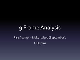 9 Frame Analysis
Rise Against – Make It Stop (September’s
               Children)
 