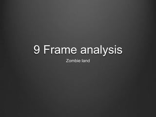9 Frame analysis
     Zombie land
 