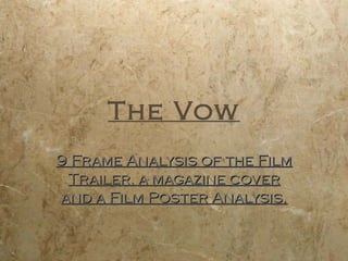 The Vow
9 Frame Analysis of the Film
 Trailer, a magazine cover
and a Film Poster Analysis.
 