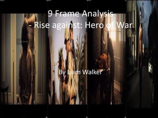 9 Frame Analysis
- Rise against: Hero of War
By Liam Walker
 