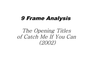 9 Frame Analysis

  The Opening Titles
of Catch Me If You Can
         (2002)
 