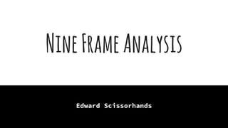 NineFrameAnalysis
Edward Scissorhands
 