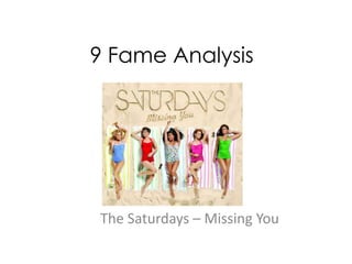 9 Fame Analysis




The Saturdays – Missing You
 