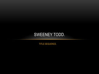 SWEENEY TODD.
  TITLE SEQUENCE.
 