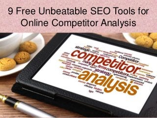 9 Free Unbeatable SEO Tools for
Online Competitor Analysis
 