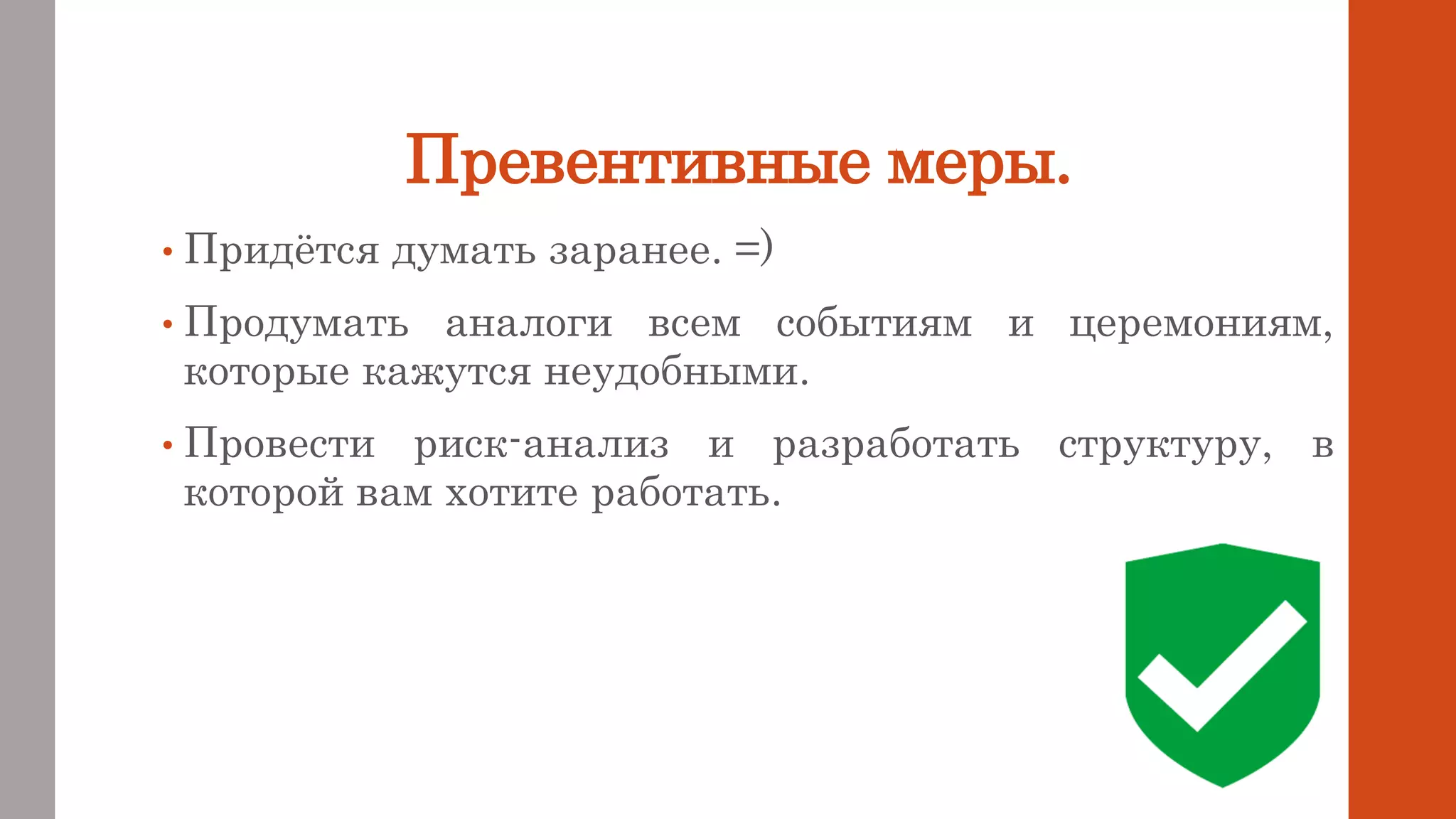Превентивные меры.
• Придётся думать заранее. =)
• Продумать аналоги всем событиям и церемониям,
которые кажутся неудобными.
• Провести риск-анализ и разработать структуру, в
которой вам хотите работать.
 