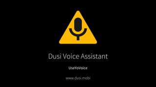 Dusi Voice Assistant
www.dusi.mobi
UseYoVoice