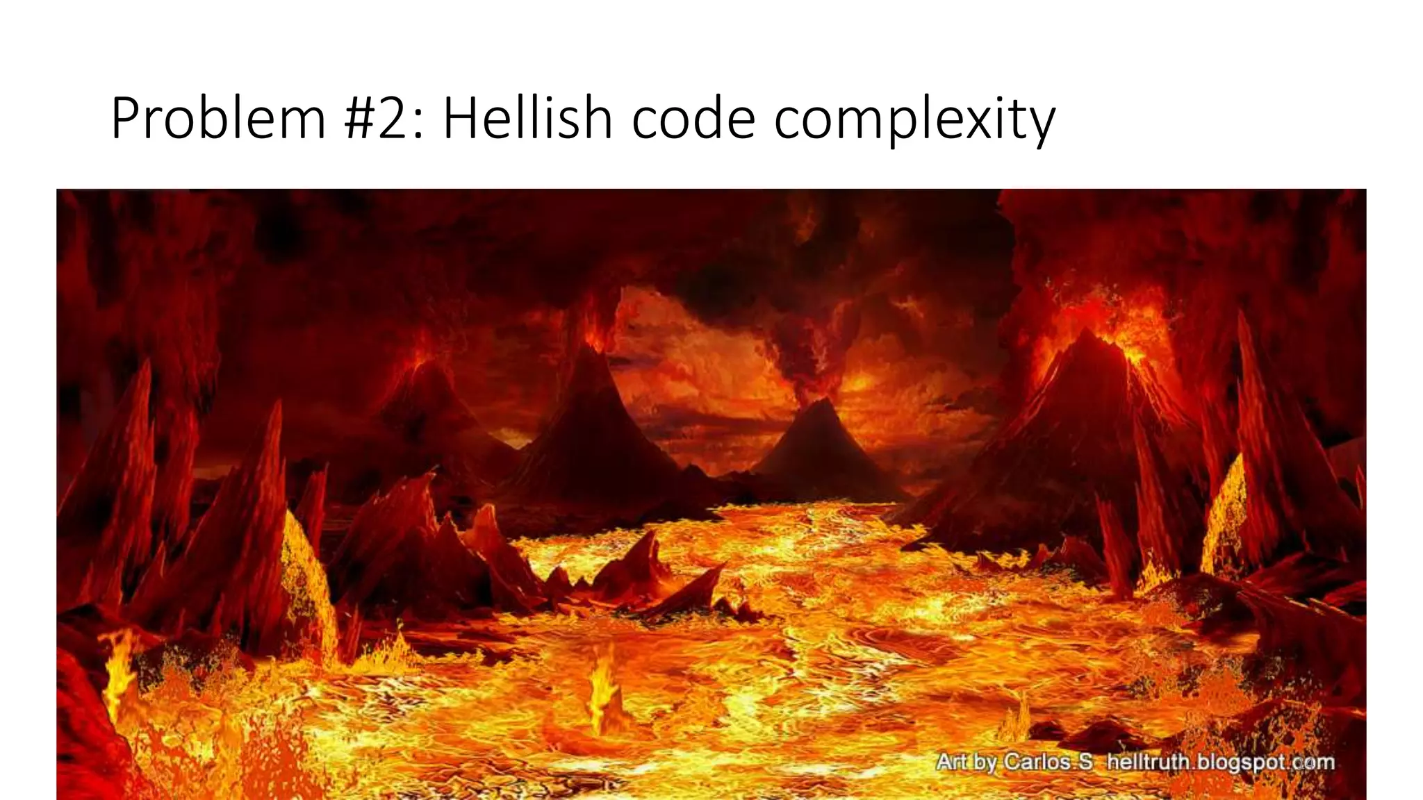 Problem #2: Hellish code complexity 
14 
 