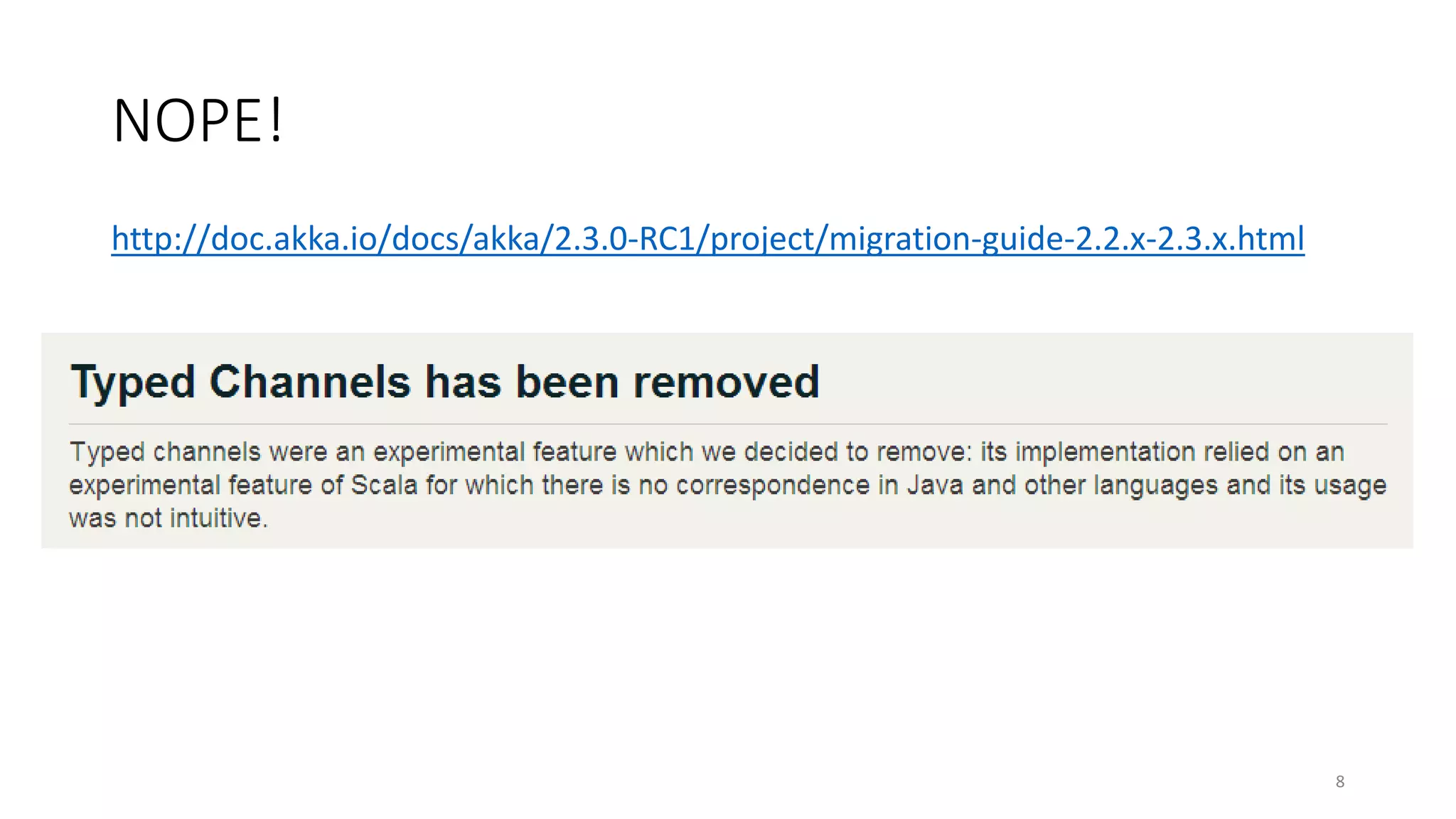 NOPE! 
http://doc.akka.io/docs/akka/2.3.0-RC1/project/migration-guide-2.2.x-2.3.x.html 
8 
 