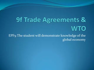 EPF9 The student will demonstrate knowledge of the
                                   global economy
 