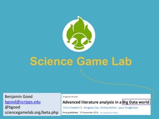 Benjamin Good
bgood@scripps.edu
@bgood
sciencegamelab.org/beta.php
Science Game Lab
 
