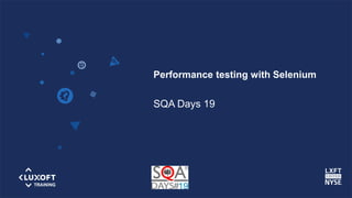 www.luxoft-training.com
Performance testing with Selenium
SQA Days 19
 