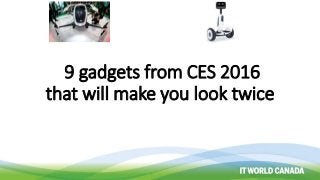 9 gadgets from CES 2016
that will make you look twice
 
