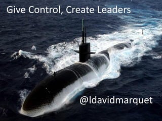 Give Control, Create Leaders
@ldavidmarquet
 
