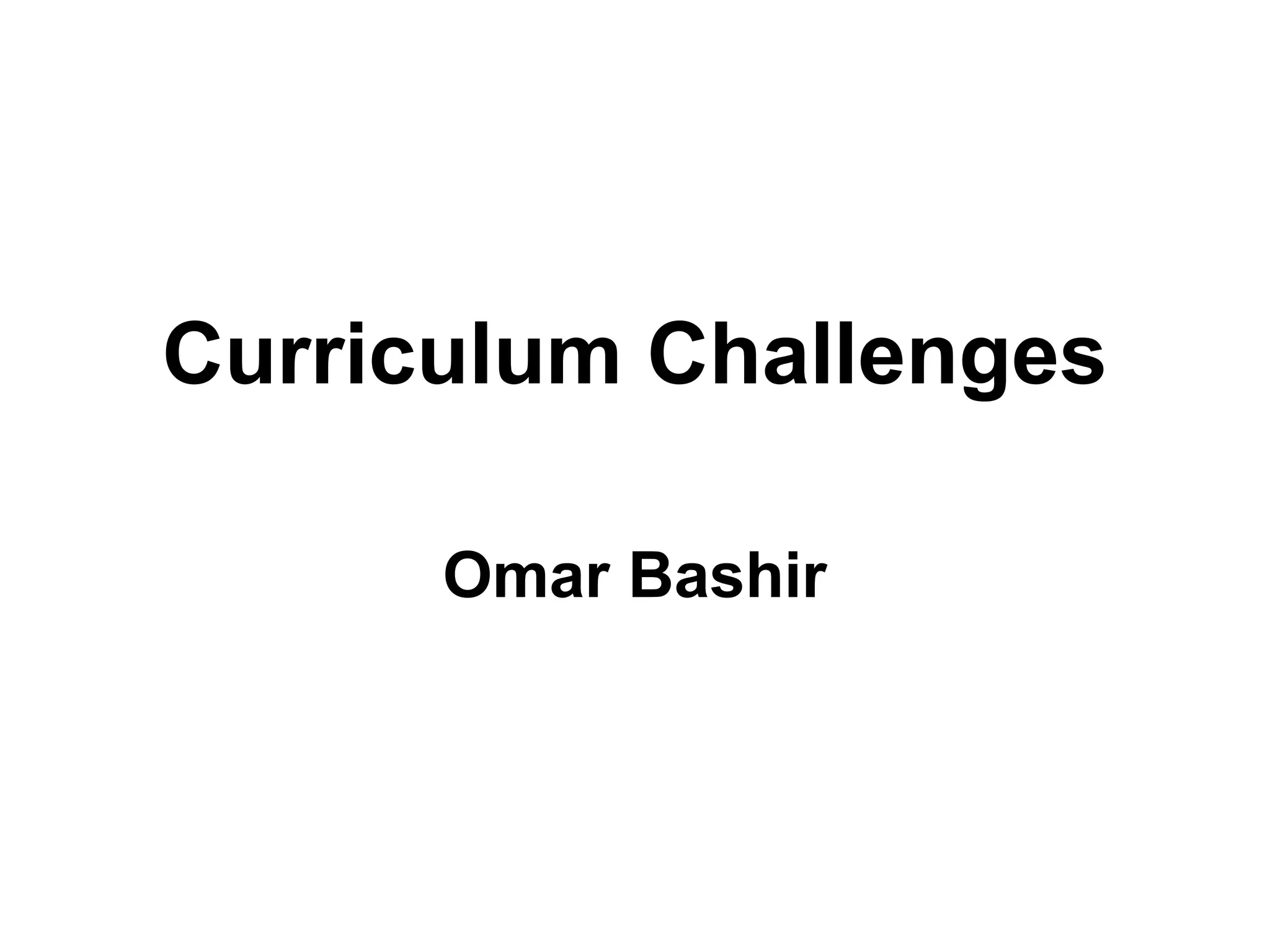 Curriculum Challenges
Omar Bashir