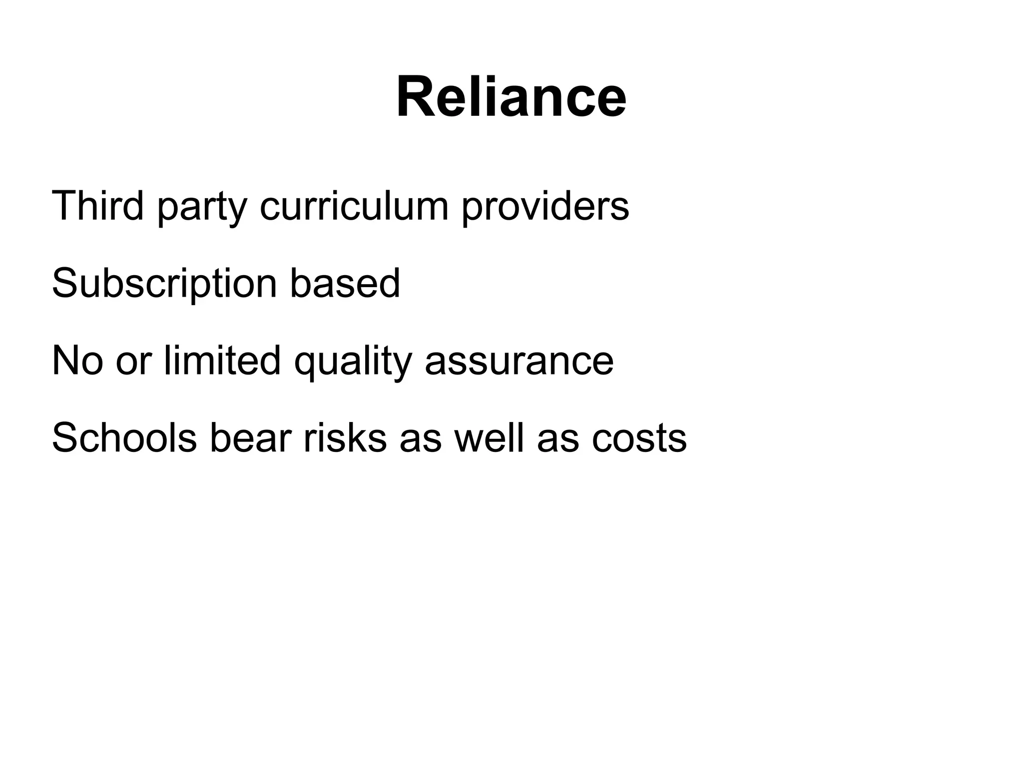 Reliance
Third party curriculum providers
Subscription based
No or limited quality assurance
Schools bear risks as well as costs