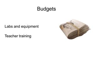 Budgets
Labs and equipment
Teacher training
 
