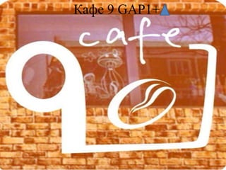 Кафе 9 GAP1+
 