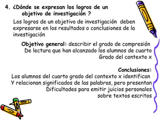 4. ¿Dónde se expresan los logros de un
objetivo de investigación ?
Los logros de un objetivo de investigación deben
expres...