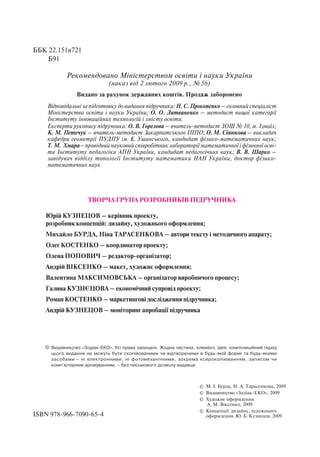 ÒÂÎÐ×À ÃÐÓÏÀ ÐÎÇÐÎÁÍÈÊ²Â Ï²ÄÐÓ×ÍÈÊÀ
Þð³é ÊÓÇÍÅÖÎÂ – êåð³âíèê ïðîåêòó,
ðîçðîáíèê êîíöåïö³é: äèçàéíó, õóäîæíüîãî îôîðìëåííÿ;
Ìèõàéëî ÁÓÐÄÀ, Í³íà ÒÀÐÀÑÅÍÊÎÂÀ – àâòîðè òåêñòó ³ ìåòîäè÷íîãî àïàðàòó;
Îëåã ÊÎÑÒÅÍÊÎ – êîîðäèíàòîð ïðîåêòó;
Îëåíà ÏÎÏÎÂÈ× – ðåäàêòîð-îðãàí³çàòîð;
Àíäð³é Â²ÊÑÅÍÊÎ – ìàêåò, õóäîæíº îôîðìëåííÿ;
Âàëåíòèíà ÌÀÊÑÈÌÎÂÑÜÊÀ – îðãàí³çàòîð âèðîáíè÷îãî ïðîöåñó;
Ãàëèíà ÊÓÇÍªÖÎÂÀ – åêîíîì³÷íèé ñóïðîâ³ä ïðîåêòó;
Ðîìàí ÊÎÑÒÅÍÊÎ – ìàðêåòèíãîâ³ äîñë³äæåííÿ ï³äðó÷íèêà;
Àíäð³é ÊÓÇÍÅÖÎÂ – ìîí³òîðèíã àïðîáàö³¿ ï³äðó÷íèêà
ББК 22.151я721
Б91
Ðåêîìåíäîâàíî Ì³í³ñòåðñòâîì îñâ³òè ³ íàóêè Óêðà¿íè
(íàêàç â³ä 2 ëþòîãî 2009 ð., ¹ 56)
Âèäàíî çà ðàõóíîê äåðæàâíèõ êîøò³â. Ïðîäàæ çàáîðîíåíî
© М. І. Бурда, Н. А. Тарасенкова, 2009
© Видавництво «Зодіак ЕКО», 2009
© Художнє оформлення.
А. М. Віксенко, 2009
© Концепції: дизайну, художнього
оформлення. Ю. Б. Кузнецов, 2009ISBN 978 966 7090 65 4
© Видавництво «Зодіак ЕКО». Усі права захищені. Жодна частина, елемент, ідея, композиційний підхід
цього видання не можуть бути скопійованими чи відтвореними в будь якій формі та будь якими
засобами – ні електронними, ні фотомеханічними, зокрема ксерокопіюванням, записом чи
комп’ютерним архівуванням, – без письмового дозволу видавця.
Â³äïîâ³äàëüí³ çà ï³äãîòîâêó äî âèäàííÿ ï³äðó÷íèêà: Í. Ñ. Ïðîêîïåíêî – ãîëîâíèé ñïåö³àë³ñò
Ì³í³ñòåðñòâà îñâ³òè ³ íàóêè Óêðà¿íè; Î. Î. Ëèòâèíåíêî – ìåòîäèñò âèùî¿ êàòåãîð³¿
²íñòèòóòó ³ííîâàö³éíèõ òåõíîëîã³é ³ çì³ñòó îñâ³òè.
Åêñïåðòè ðóêîïèñó ï³äðó÷íèêà: Î. Â. Ãîðåëîâà – â÷èòåëü-ìåòîäèñò ÇÎØ ¹ 10, ì. ²çìà¿ë;
Ê. Ì. Ïåòå÷óê – â÷èòåëü-ìåòîäèñò Çàêàðïàòñüêîãî ²ÏÏÎ; Î. Ì. Ñ³íþêîâà – âèêëàäà÷
êàôåäðè ãåîìåòð³¿ ÏÓÄÏÓ ³ì. Ê. Óøèíñüêîãî, êàíäèäàò ô³çèêî-ìàòåìàòè÷íèõ íàóê;
Ò. Ì. Õìàðà– ïðîâ³äíèé íàóêîâèé ñï³âðîá³òíèê ëàáîðàòîð³¿ ìàòåìàòè÷íî¿ ³ ô³çè÷íî¿ îñâ³-
òè ²íñòèòóòó ïåäàãîã³êè ÀÏÍ Óêðà¿íè, êàíäèäàò ïåäàãîã³÷íèõ íàóê; Â. Â. Øàðêî –
çàâ³äóâà÷ â³ää³ëó òîïîëîã³¿ ²íñòèòóòó ìàòåìàòèêè ÍÀÍ Óêðà¿íè, äîêòîð ô³çèêî-
ìàòåìàòè÷íèõ íàóê
 