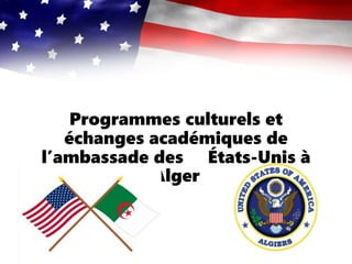 Programmes culturels et
échanges académiques de
l’ambassade des États-Unis à
Alger
 