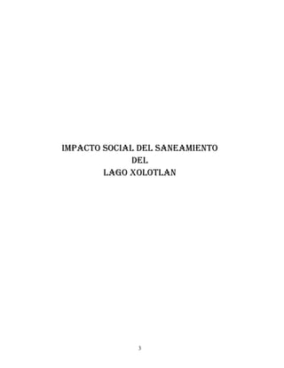 3
IMPACTO SOCIAL DEL SANEAMIENTO
DEL
LAGO XOLOTLAN
 