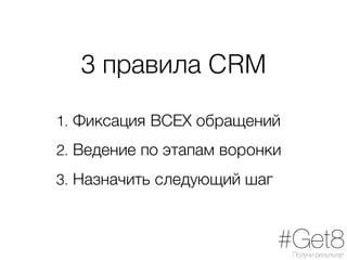 3 правила CRM
1. Фиксация ВСЕХ обращений
2. Ведение по этапам воронки
3. Назначить следующий шаг
 