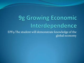 EPF9 The student will demonstrate knowledge of the
                                   global economy
 