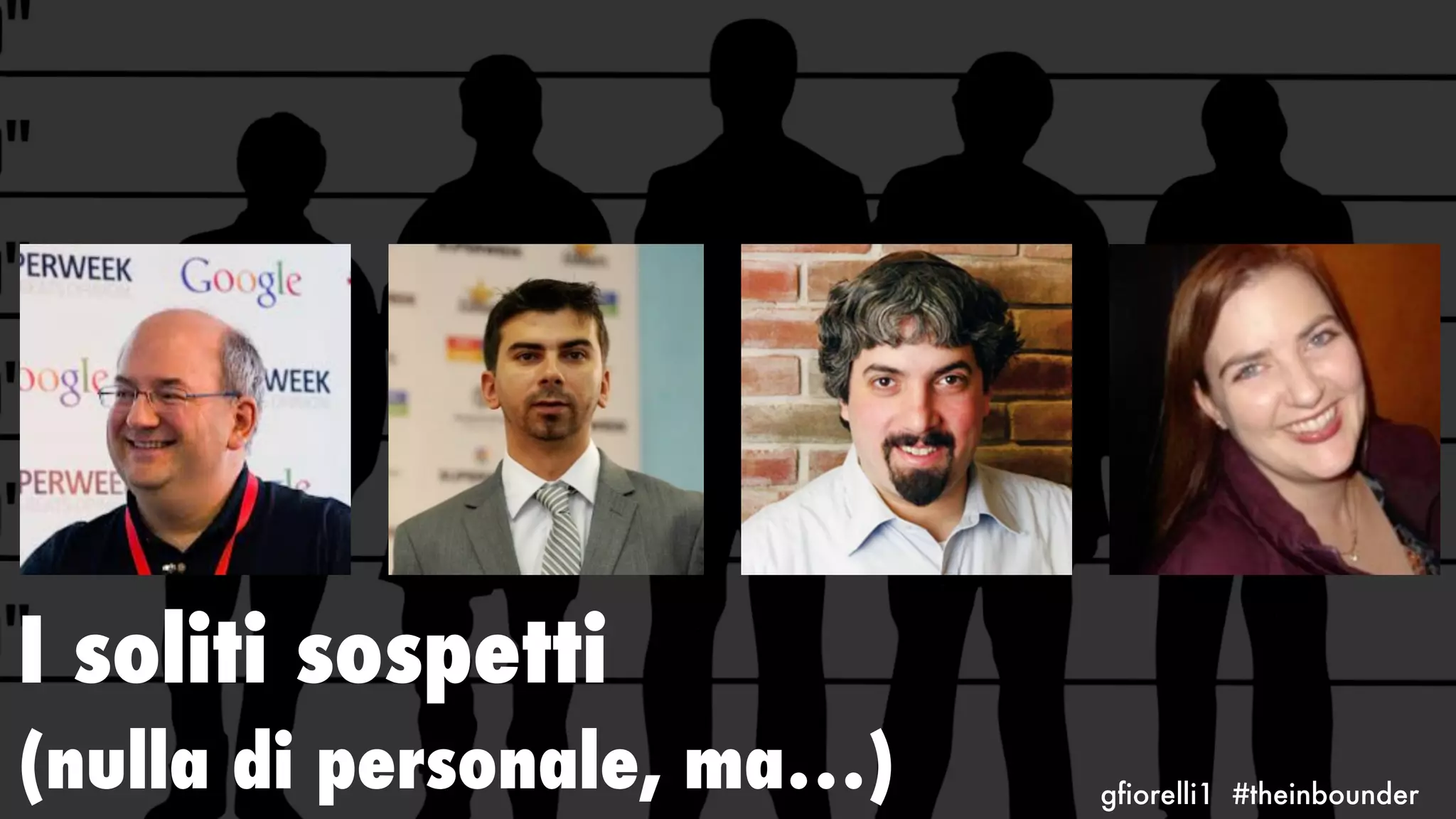 gfiorelli1 #theinbounder
I soliti sospetti
(nulla di personale, ma…)
 