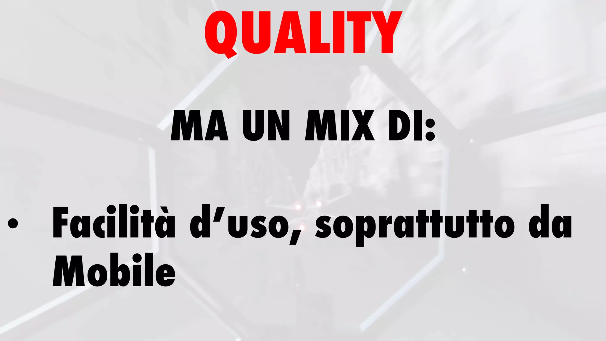 QUALITY
MA UN MIX DI:
• Facilità d’uso, soprattutto da
Mobile
 
