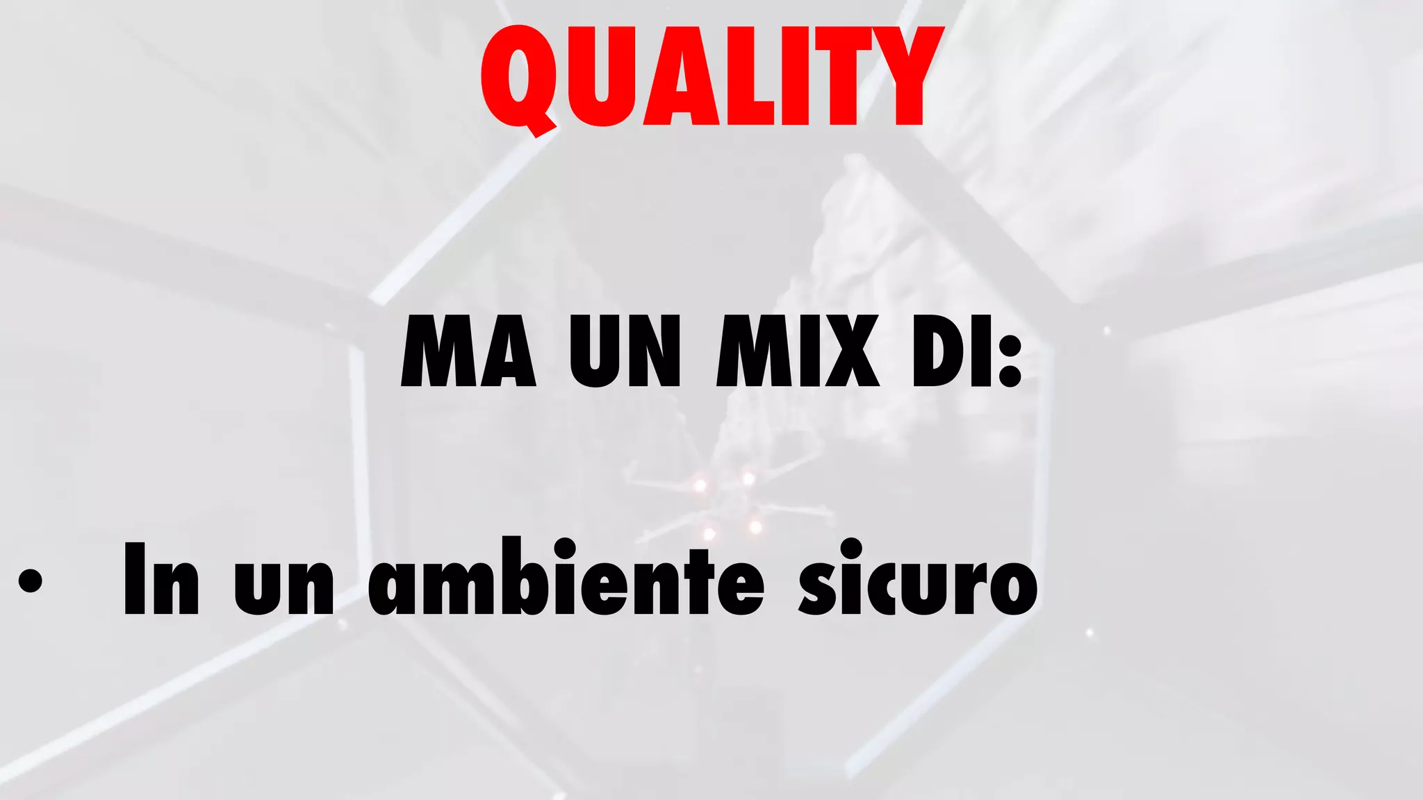 QUALITY
MA UN MIX DI:
• In un ambiente sicuro
 