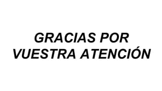 GRACIAS POR
VUESTRA ATENCIÓN
 