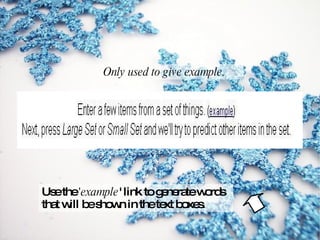 Use the  'example ' link to generate words that will be shown in the text boxes. Only used to give example. 