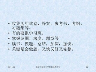 收集历年试卷、答案，参考书、考纲、习题集等。 有的要报学习班。 掌握范围、深度、题型等 读书，做题，总结，加深，加快。 关键是会做题，又快又好又完整。 