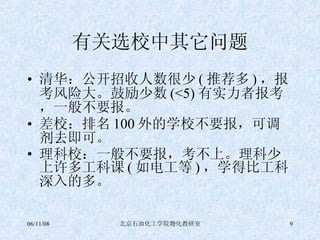 有关选校中其它问题 清华：公开招收人数很少 ( 推荐多 ) ，报考风险大。鼓励少数 (<5) 有实力者报考，一般不要报。 差校：排名 100 外的学校不要报，可调剂去即可。 理科校：一般不要报，考不上。理科少上许多工科课 ( 如电工等 ) ，学得比工科深入的多。 