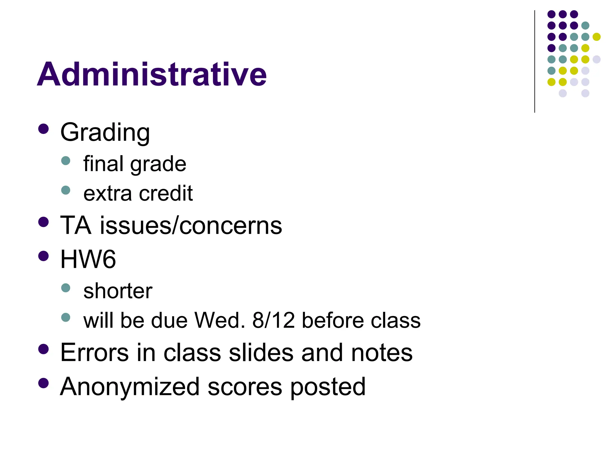 Administrative
 Grading
 final grade
 extra credit
 TA issues/concerns
 HW6
 shorter
 will be due Wed. 8/12 before class
 Errors in class slides and notes
 Anonymized scores posted
 