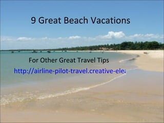 9 Great Beach Vacations For Other Great Travel Tips  http://airline-pilot-travel.creative-elearning.net   