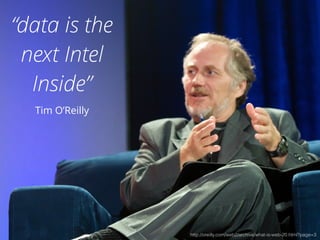 “data is the 
next Intel 
Inside” 
Tim O’Reilly 
http://oreilly.com/web2/archive/what-is-web-20.html?page=3 
 