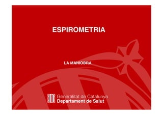 ESPIROMETRIA



  LA MANIOBRA




                1
 