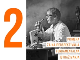 istraživanja
2 primera
za najperspektivnija
fundamentalna
 