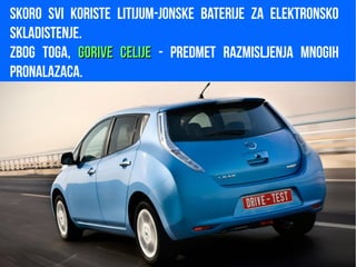 Skoro svi koriste litijum-jonske baterije za elektronsko
skladistenje.
Zbog toga, Gorive celijeGorive celije - predmet razmisljenja mnogih
pronalazaca.
 
