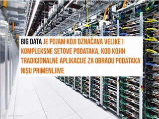 Big data je pojam koji označava velike i
kompleksne setove podataka, kod kojih
tradicionalne aplikacije za obradu podataka
nisu primenljive.
 
