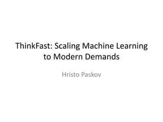 ThinkFast: Scaling Machine Learning
to Modern Demands
Hristo Paskov
 
