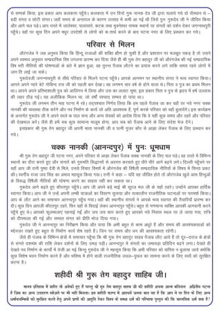 ls lEidZ fd;k] bl izdkj vki dydÙkk igq¡psA dydÙkk esa mu fnuksa xq: ukud nso th }kjk pyk;s x;s nks l¡LFkku Fks &
cM+h laxr o NksVh laxrA tgk¡ le; ds vUrjky ds dkj.k mRlkg esa deh vk xbZ Fkh ftls iqu% xq:nso th us thfor fd;k
vkSj vkxs py iM+sA vki jkLrs esa tkys'oj] ikyklkjs] dVd rFkk Hkqous'oj uked LFkkuksa ij laxrksa dks n'kZu nsdj txUukFkiqjh
igq¡psA ogk¡ ij dqN fnu vius e/kqj mins'kksa ls yksxksa dks d rkFkZ djus ds ckn iVuk uxj ds fy, izLFkku dj x;sA

                                                ifjokj ls feyu
      vkSjaxtsc us tc vuqHko fd;k fd fgUnw jktkvksa dh 'kfDr {kh.k gks pqdh gS vkSj iz'kklu ij etcwr idM+ gS rks mlus
vius LoHkko vuqlkj lEiznkf;d fo"k mxyuk izkjEHk dj fn;k tSls gh Jh xq: rsx cgknqj th dks vkSjaxtsc dh ubZ lEiznkf;d
fo"k Hkjh uhfr;ksa dh ?kks"k.kkvksa ds ckjs esa Kku gqvk] og rqjUr i¡tkc ykSVus dk iz;kl djus yxs rkfd le; jgrs yksxksa esa
tkx fr ykbZ tk ldsA
      xq:nsoth txUukFkiqjh ls lh/ks ifjokj ls feyus iVuk igq¡psA vkids vkxeu ij LFkkuh; laxr us HkO; Lokxr fd;kA
vkius vius I;kjs csVs xksfcUn jk; th dks igyh ckj ns[kkA og yxHkx pkj o"kZ ds gksus okyk FksA firk o iq=k dk izFke feyu
FkkA vkius vius izfrHkk'kkyh iq=k dks vkfyaxu esa fy;k vkSj ml dk yykV pwek] bl izdkj firk o iq=k ds ân; esa g"kZ mYykl
dh ygj nkSM+ xbZA ;g vykSfdd feyu Fkk] tks o"kksZa i'pkr~ lEHko gks ik;k FkkA
      xq:nso th yxHkx rhu ekg iVuk esa jgsA rn~i'pkr fu.kZ; fy;k fd ge igys i¡tkc tk dj ogk¡ ij u;s uxj pDd
ukudh dh O;oLFkk Bhd djsaxs vkSj uo fuekZ.k ds dk;Z tks vfr vko';d gSa] iw.kZ djds ifjokj dks ogk¡ cqyk;saxsA bl dk;ZØe
ds vUrxZr xq:nso th us vius lkys d iky pUn vkSj vU; lsodksa dks vkns'k fn;k fd os ;gha dqN le; vkSj Bgjsa vkSj ifjokj
dh ns[kHkky djsaA tSls gh gesa lc dqN lkekU; ekywe gksxk] vki lc dks i¡tkc vkus ds fy, lans'k Hkst nsaxsA
      blizdkj Jh xq: rsx cgknqj th viuh ekrk ukudh th o iRuh xqtj dkSj ls vkKk ysdj i¡tkc ds fy, izLFkku dj
x;sA

                          pDd ukudh ¼vkuUniqj½ esa iqu% /kwe/kke
       Jh xq: rsx cgknqj th iVuk uxj] vius ifjokj ls vkKk ysdj i¡tkc pDd ukudh ds fy, py iM+sA og jkLrs esa fofHkUu
LFkkuksa dk nkSjk djrs gq, vkSj laxkrsa dks xq#efr fl)kUrksa ls voxr djokrs gq, /khjs /khjs vkxs c<+us yxsA fnYyh igq¡pus ij
ogk¡ vki th jkuh iq"ik nsoh ls feys] muls fopkj foe'kZ esa vkSjaxtsc dh fo"kSyh lEiznkf;d uhfr;ksa ds fo"k; esa fpUrk izdV
dhA LoxhZ; jktk t; flag dk vHkko eglwl fd;k x;kA jkuh us dgk & ;fn og thfor gksrs rks vkSjaxtsc [kqys vke fgUnqvksa
ds fo:) fo"kSyh uhfr;ksa dh ?kks"k.kk djus dk lkgl ugha dj ldrk FkkA
       xq:nso vkxs c<+rs gq, dhjriqj igq¡psA vki th vius cM+s HkkbZ Jh lwjt ey th ds ;gk¡ BgjsA mUgksaus vkidk gkfnZd
Lokxr fd;kA vki th us mUgsa viuh yEch ;k=kkvksa dk fooj.k lquk;k vkSj rRdkyhu jktuhfrd ?kVukvksa ij ijke'kZ fd;kA
vki ds ykSV vkus dk lekpkj vkuUniqj igq¡p x;kA ogk¡ dh LFkkuh; laxrksa us vkids HkO; Lokxr dh rS;kfj;k¡ izkjEHk dj
nhA dqN fnu vkith dhjriqj Bgjs] fQj ogk¡ ls fonkbZ ysdj vkuUniqj igq¡psA cgqr ls x.kekU; O;fDr vkidh vkxokuh djus
igq¡ps gq, FksA vkidks Qwyekyk,a igukbZ xbZa vkSj t; t; dkj djrs gq, vkidks u;s fuokl LFky ij ys tk;k x;k] jkf=k
dks nhiekyk dh xbZ vkSj leLr laxr dks izhfr Hkkst fn;k x;kA
       xq:nso th us vkuUniqj dk fujh{k.k fd;k vkSj ik;k fd vHkh cgqr ls dke v/kwjs gSa vkSj le; dh vko';drkvksa dks
eísut+j j[krs gq, cgqr ls fuekZ.k dk;Z 'ks"k jgrs gSaA ftu ij le; vkSj /ku dh vko';drk jgsxhA
       tSls gh iatkc ds fofHkUu {ks=kksa esa lekpkj igq¡pk fd Jh xq: rsx cgknqj lkgc i¡tkc ykSV vk;s gSa rks nwj&njkt ds {ks=kksa
ls laxrs n'kea'k dh jkf'k ysdj n'kZuksa ds fy, meM+ iM+hA vkuUniqj esa laxrksa dk tekoM+k izfrfnu c<+us yxkA ns[krs gh
ns[krs uo fuekZ.k ds dk;ksZa esa rsth vk xbZ fdUrq xq:nso th us eglwl fd;k fd vHkh ifjokj dks okfil u cqyk;k tk;s D;ksafd
dqN fo'ks"k Hkou fuekZ.k djus gSa vkSj Hkfo"; esa gksus okyh jktuhfrd mFky&iqFky dk lkeuk djus ds fy, Lo;¡ dks lqjf{kr
djuk gSA

                            'kghnh Jh xq: rsx cgknqj lkfgc thA
        ekuo bfrgkl esa 'kghn rks vusdksa gq, gSa ijUrq Jh xq: rsx cgknqj lkgc th dh 'kghnh vFkok vkRe cfynku vf}rh; ?kVuk
gS ftl dk vU; mnkgj.k [kkstus ij Hkh ugha feyrkA bl 'kghnh dk.M esa vk'p;Z tud ckr ;g gS fd vki us ij fgr ds fy, vU;
/ekZoyfEc;ksa dks lqjf{kr djus gsrq vius izk.kksa dh vkgqfr nsdj fo'o ds le{k /eZ dh ifjHkk"kk iqLrqr dh fd okLrfod /eZ D;k gS
 
