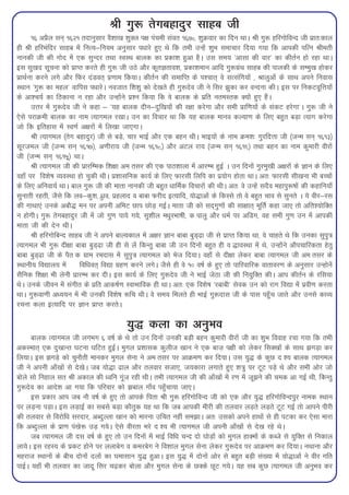 Jh xq: rsxcgknqj lkgc th
       16 vizSy lu~ 1621 rnkuqlkj oS'kk[k 'kqDy i{k iapeh laor 1678 'kqØokj dk fnu FkkA Jh xq: gfjxksfoUn th izkr%dky
gh Jh gfjeafnj lkgc esa fuR;&fu;e vuqlkj i/kkjs gq, Fks fd rHkh mUgsa 'kqHk lekpkj fn;k x;k fd vkidh ifRu Jherh
ukudh th dh xksn esa ,d lqUnj rFkk LoLFk ckyd dk izdk'k gqvk gSA ml le; ^vklk dh okj* dk dhrZu gks jgk FkkA
bl lq[kn lwpuk dks izkIr djrs gh xq: th mBs vkSj dwrKrko'k] izdk'keku vkfn xq:xzaFk lkgc dh ikydh ds lEeq[k gksdj
izkFkZuk djus yxs vkSj fQj naMor~ iz.kke fd;kA dhrZu dh lekfIr ds i'pkr~ os lRlafx;ksa ] Jkyqvksa ds lkFk vius fuokl
LFkku ^xq: dk egy* okfil i/kkjsA uotkr f'k'kq dks ns[krs gh xq:nso th us flj >qdk dj oUnuk dhA bl ij fudVowfÙk;ksa
ds vk'p;Z dk fBdkuk u jgk vkSj mUgksaus iz'u fd;k fd os ckyd ds izfr ureLrd D;ksa gq, gSaA
       mÙkj esa xq:nso th us dgk & ^;g ckyd nhu&nqf[k;ksa dh j{kk djsxk vkSj lHkh izkf.k;ksa ds ladV gjsxk*A xq: th us
,sls ijkØeh ckyd dk uke R;kxey j[kkA mu dk fopkj Fkk fd ;g ckyd ekuo dY;k.k ds fy, cgqr cM+k R;kx djsxk
tks fd bfrgkl esa Lo.kZ v{kjksa esa fy[kk tk,xkA
       Jh R;kxey ¼rsx cgknqj½ th ls cM+s] pkj HkkbZ vkSj ,d cgu FkhA Hkkb;ksa ds uke Øe'k% xqjfnÙkk th ¼tUe lu~ 1613½
lwjtey th ¼tUe lu~ 1617½] v.khjk; th ¼tUe 1618½ vkSj vVy jk; ¼tUe lu~ 1619½ rFkk cgu dk uke dqekjh ohjksa
th ¼tUe lu~ 1615½ FkkA
       Jh R;kxey th dh izkjfEHkd f'k{kk ve rlj dh ,d ikB'kkyk esa vkjEHk gqbZ A mu fnuksa xqjeq[kh v{kjksa ds Kku ds fy,
ogk¡ ij fo'ks"k O;oLFkk gks pqdh FkhA iz'kklfud dk;Z ds fy, Qkjlh fyfi dk iz;ksx gksrk FkkA vr% Qkjlh lh[kuk Hkh cPpksa
ds fy, vfuok;Z FkkA cky xq: th dh ekrk ukudh th cgqr /kkfeZd fopkjksa dh FkhA vr% os mUgsa lnSo egkiq:"kksa dh dgkfu;k¡
lqukrh jgrh] tSls fd yo&dq'k] /zqko] izgykn o ckck Qjhn bR;kfn] ;ks)kvksa ds fdLls rks os cgqr pko ls lqurs A ;s ohj&jl
dh xkFkk,a muds vckS) eu ij viuh vfeV Nki NksM+ xbZA ekrk th dks ln~xq.kksa dh lk{kkr~ ewfrZ dgk tk, rks vfr';ksfDr
u gksxhA xq: rsxcgknqj th esa tks xq.k ik;s x;s] lq'khy e/kqjHkk"kh] d ikyq vkSj /keZ ij vfMx] og lHkh xq.k mu esa vkidh
ekrk th dh nsu FkhA
       Jh gfjxksfcUn lkgc th us vius ckY;dky esa v{kj Kku ckck cqM~<k th ls izkIr fd;k Fkk] os pkgrs Fks fd mudk lqiq=k
R;kxey Hkh xq: nh{kk ckck cqM~<k th gh ls ysa fdUrq ckck th mu fnuksa cgqr gh o )koLFkk esa Fks] mUgksaus vkSipkfjdrk gsrq
ckck cqM~<k th ds iSr d xzke jenkl esa lqiq=k R;kxey dks Hkst fn;kA ogk¡ ls nh{kk ysdj ckck R;kxey th ve rlj ds
LFkkuh; fo|ky; esa       fof/kor~ fo|k xzg.k djus yxsA tSls gh os 10 o"kZ ds gq, rks ikfjokfjd okrkoj.k ds vuqlkj mUgksusa
lSfud f'k{kk Hkh ysuh izkjEHk dj nhA bl dk;Z ds fy, xq:nso th us HkkbZ tsBk th dh fu;qfDr dhA vki dhrZu ds jfl;k
FksA muds thou esa laxhr ds izfr vkd"kZ.k LokHkkfod gh FkkA vr% ,d fo'ks"k ^jckch* lsod mu dks jkx fo|k esa izoh.k djrk
FkkA xq:ok.kh v/;;u esa Hkh mudh fo'ks"k :fp FkhA os le; feyrs gh HkkbZ xq:nkl th ds ikl igq¡p tkrs vkSj muls dkO;
jpuk dyk bR;kfn ij Kku izkIr djrsA

                                           ;q) dyk dk vuqHko
      ckyd R;kxey th yxHkx 6 o"kZ ds Fks rks mu fnuksa mudh cM+h cgu dqekjh ohjksa th dk 'kqHk fookg jpk x;k fd rHkh
vdLekr~ ,d nq[kkUr ?kVuk ?kfVr gqbZA eqxy iz'kkld dqyht [kku us ,d ckt+ i{kh dks ysdj flD[kksa ds lkFk >xM+k dj
fy;kA bl >xM+s dks pqukSrh ekudj eqxy lsuk us ve rlj ij vkØe.k dj fn;kA ml ;q) ds dqN n '; ckyd R;kxey
th us viuh vk¡[kksa ls ns[ksA tc ;ks)k <ky vkSj ryokj ltk,] t;dkjk yxkrs gq, 'k=kq ij VwV iM+s Fks vkSj lHkh vksj tks
cksys lks fugky lr Jh vdky dh /ofu xwat jgh FkhA rHkh R;kxey th dh vk¡[kksa esa j.k esa tw>us dh ped vk xbZ Fkh] fdUrq
xq:nso dk vkns'k vk x;k fd ifjokj dks >cky xk¡o igq¡pk;k tk,A
      bl izdkj vki tc ukS o"kZ ds gq, rks vkids firk Jh xq: gfjxksfoUn th dks ,d vkSj ;q) gfjxksfoUniqj uked LFkku
ij yM+uk iM+kA bl yM+kbZ dk lcls cM+k dkSrqd ;g Fkk fd tc vkidh ehjh dh ryokj yM+rs yM+rs VwV xbZ rks vkius ihjh
dh ryokj ls fojksf/k ljnkj] vCnqYyk [kku dks ekjuk mfpr ugha le>kA vr% mldks vius gkFkksa ls gh iVdk dj ,slk ekjk
fd vCnqYyk ds izk.k ia[ks: mM+ x;sA ,sls ohjrk Hkjs n '; Hkh R;kxey th viuh vk¡[kksa ls ns[k jgs FksA
      tc R;kxey th nl o"kZ ds gq, rks mu fnuksa esa HkkbZ fof/k pUn nks ?kksM+ksa dks eqxy gkDeksa ds dCts ls ;qfDr ls fudky
yk;sA bl jgL; ds izdV gksus ij yykcsx o dejcsx us fo'kky eqxy lsuk ysdj xq:nso ij vkØe.k dj fn;kA uFkkuk vkSj
egjkt LFkkuksa ds chp nksuksa nyksa dk ?keklku ;q) gqvkA bl ;q) esa nksuksa vksj ls cgqr cM+h la[;k esa ;ks)kvksa us ohj xfr
ikbZA ;gk¡ Hkh ryokj dk tknw flj p<+dj cksyk vkSj eqxy lsuk ds NDds NwV x;sA ;g lc dqN R;kxey th vuqHko dj
 