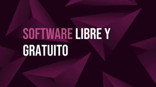 Software Libre y
Gratuito
 