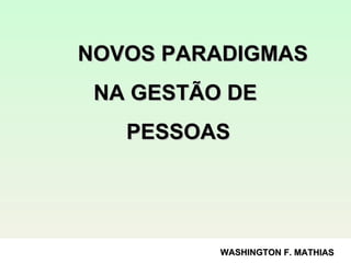 NOVOS PARADIGMAS  NA GESTÃO DE  PESSOAS WASHINGTON F. MATHIAS 