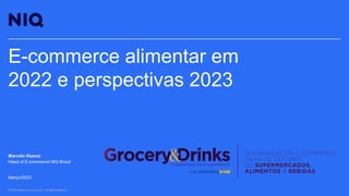 © 2023 Nielsen Consumer LLC. All Rights Reserved.
© 2023 Nielsen Consumer LLC. All Rights Reserved.
E-commerce alimentar em
2022 e perspectivas 2023
Marcelo Osanai
Head of E-commerce NIQ Brazil
Março/2023
 