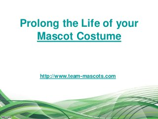 Prolong the Life of your
Mascot Costume
http://www.team-mascots.com
 