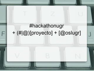#hackathonugr
+ (#|@)[proyecto] + [@oslugr]
 